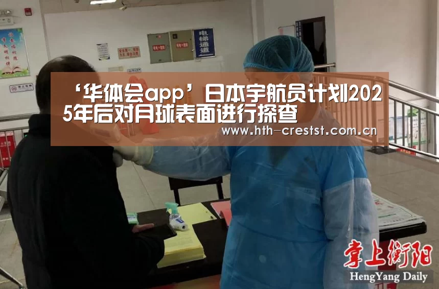‘华体会app’日本宇航员计划2025年后对月球表面进行探查(图1) 华体会