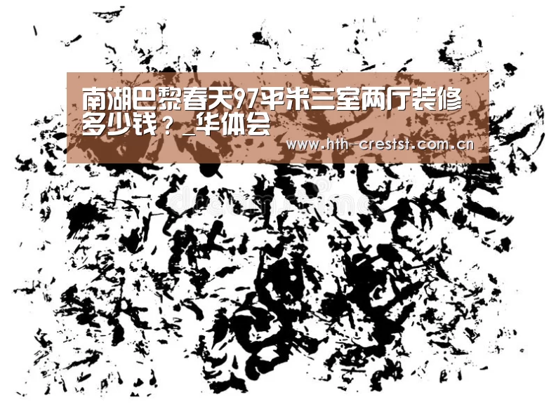 南湖巴黎春天97平米三室两厅装修多少钱?_华体会(图2) 华体会